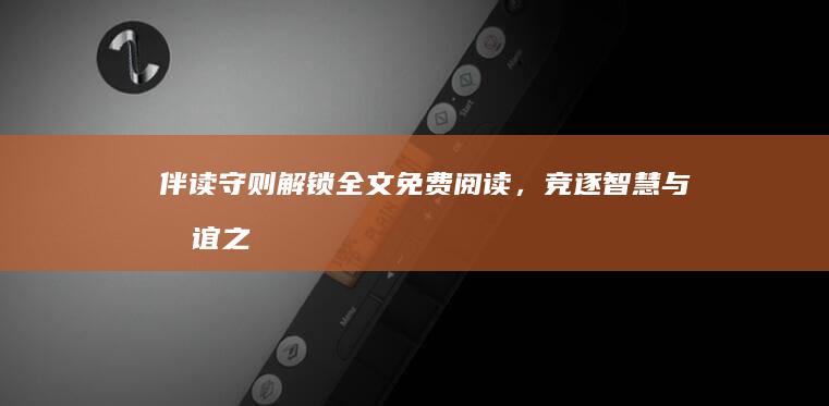 伴读守则：解锁全文免费阅读，竞逐智慧与情谊之旅